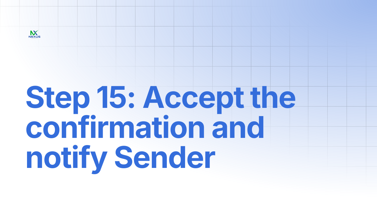 Step 15: Accept the confirmation and notify Sender | Nexus Payments Docs