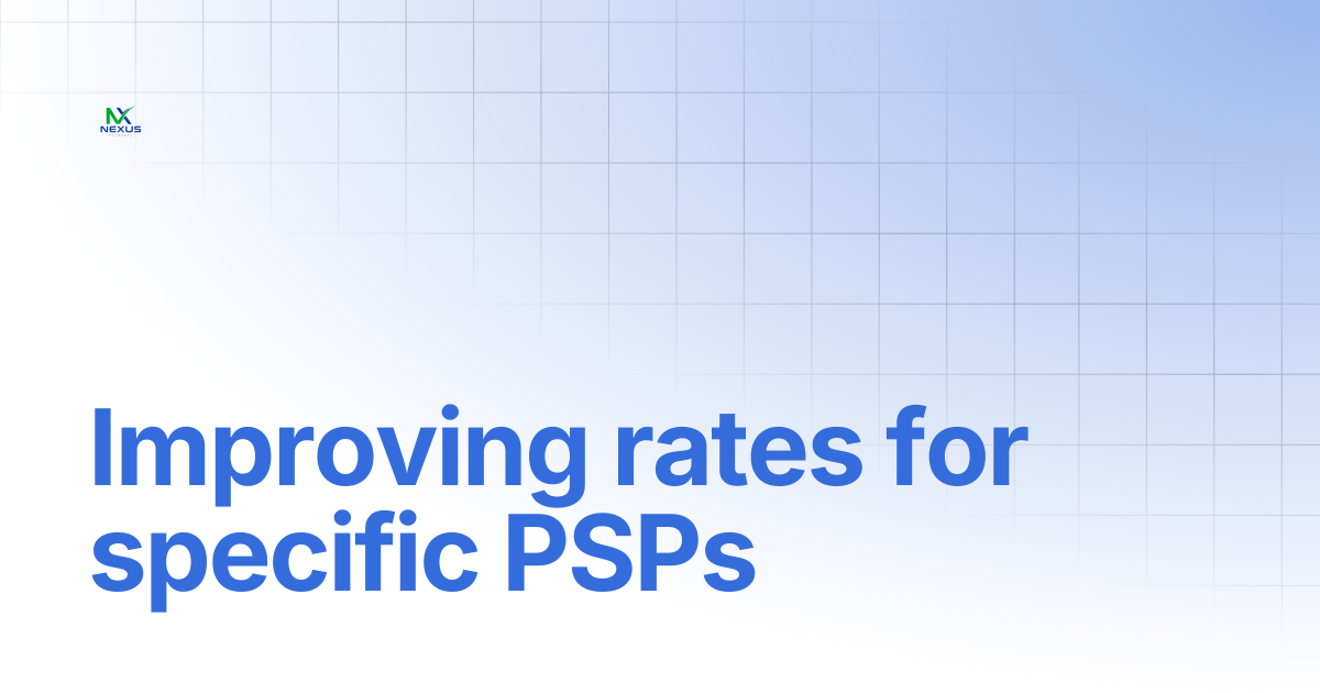 Improving rates for specific PSPs | Nexus Payments Docs