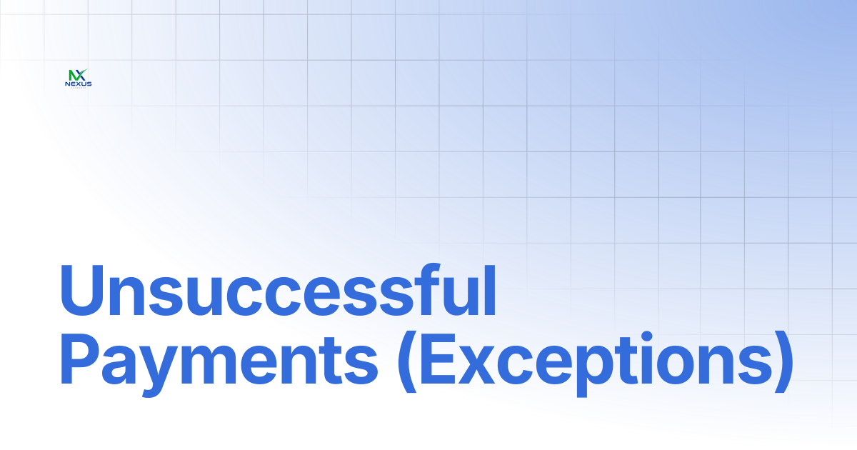 Unsuccessful Payments (Exceptions) | Nexus Payments Docs